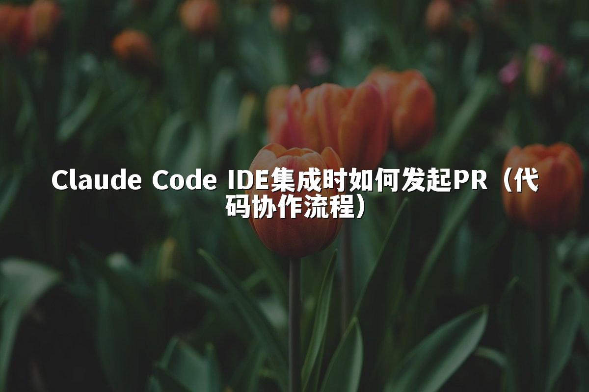 Claude Code IDE集成时如何发起PR(代码协作流程)
