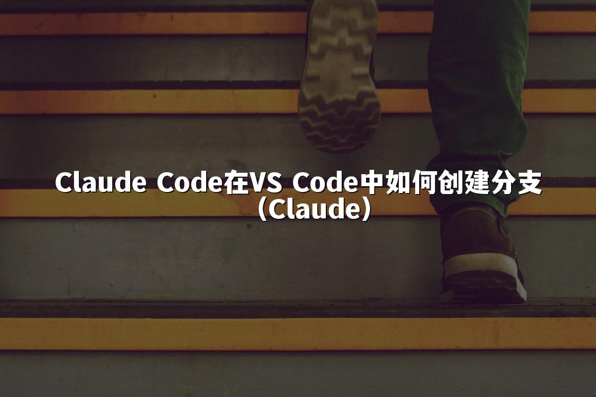Claude Code在VS Code中如何创建分支（Claude）