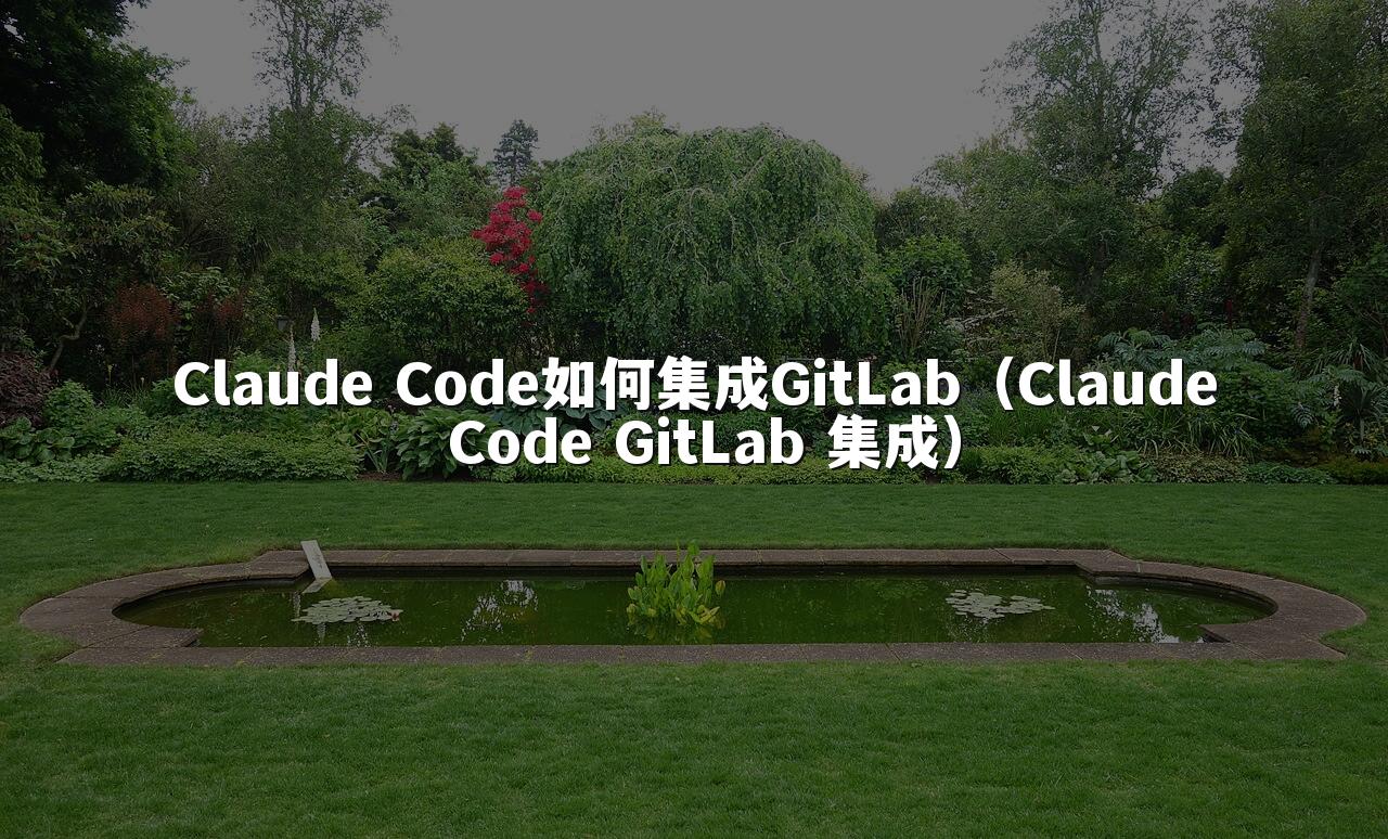 Claude Code如何集成GitLab（Claude Code GitLab 集成）