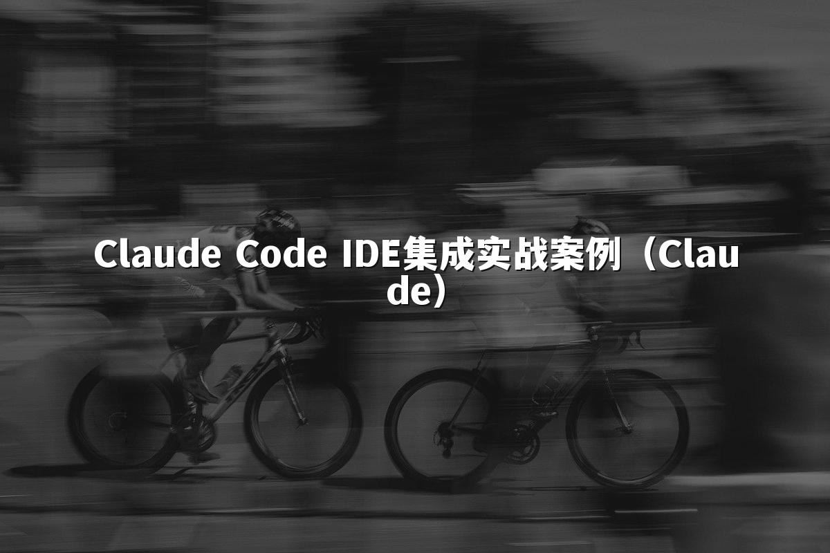 Claude Code IDE集成实战案例(Claude)