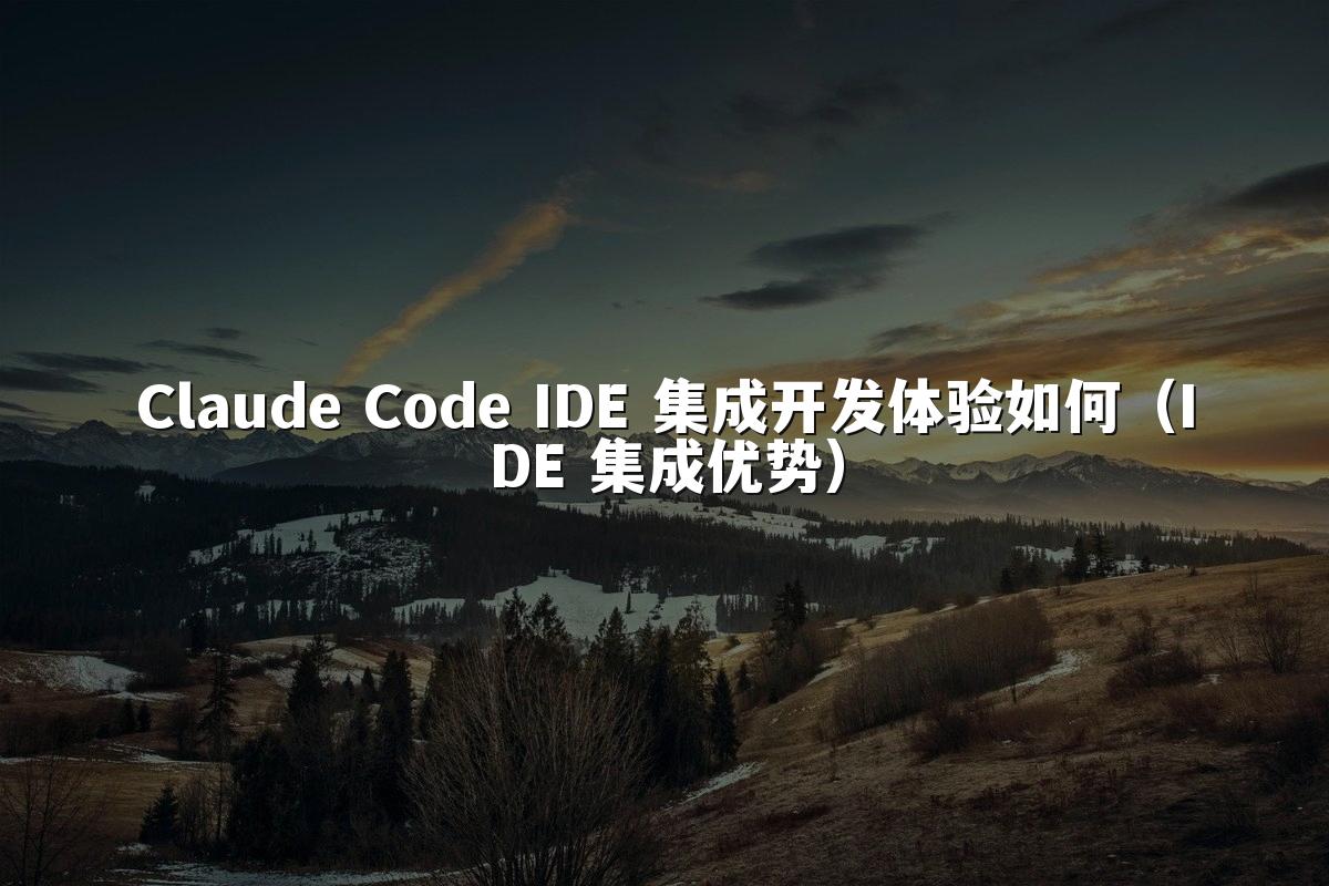Claude Code IDE 集成开发体验如何（IDE 集成优势）