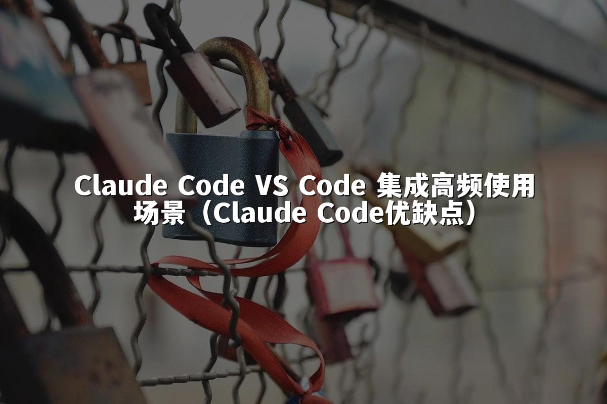 Claude Code VS Code 集成高频使用场景（Claude Code优缺点）