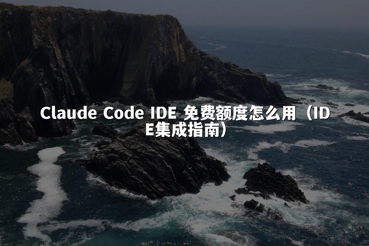 Claude Code IDE 免费额度怎么用（IDE集成指南）