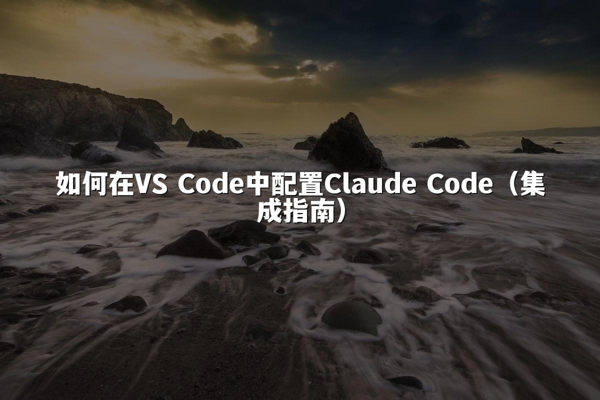 如何在VS Code中配置Claude Code(集成指南)