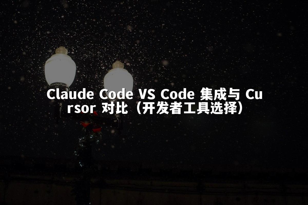 Claude Code VS Code 集成与 Cursor 对比（开发者工具选择）