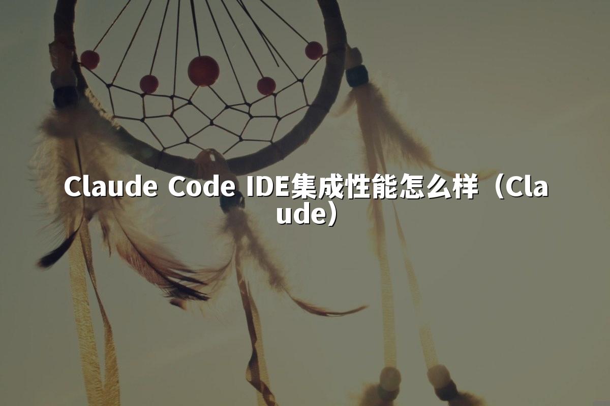 Claude Code IDE集成性能怎么样(Claude)