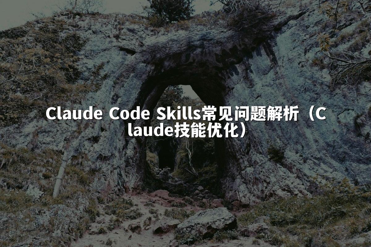 Claude Code Skills常见问题解析（Claude技能优化）