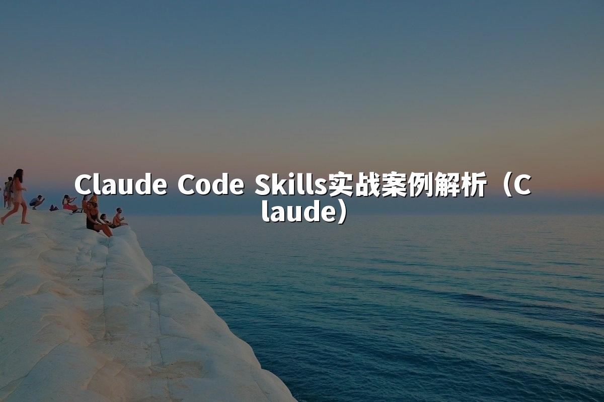 Claude Code Skills实战案例解析(Claude)