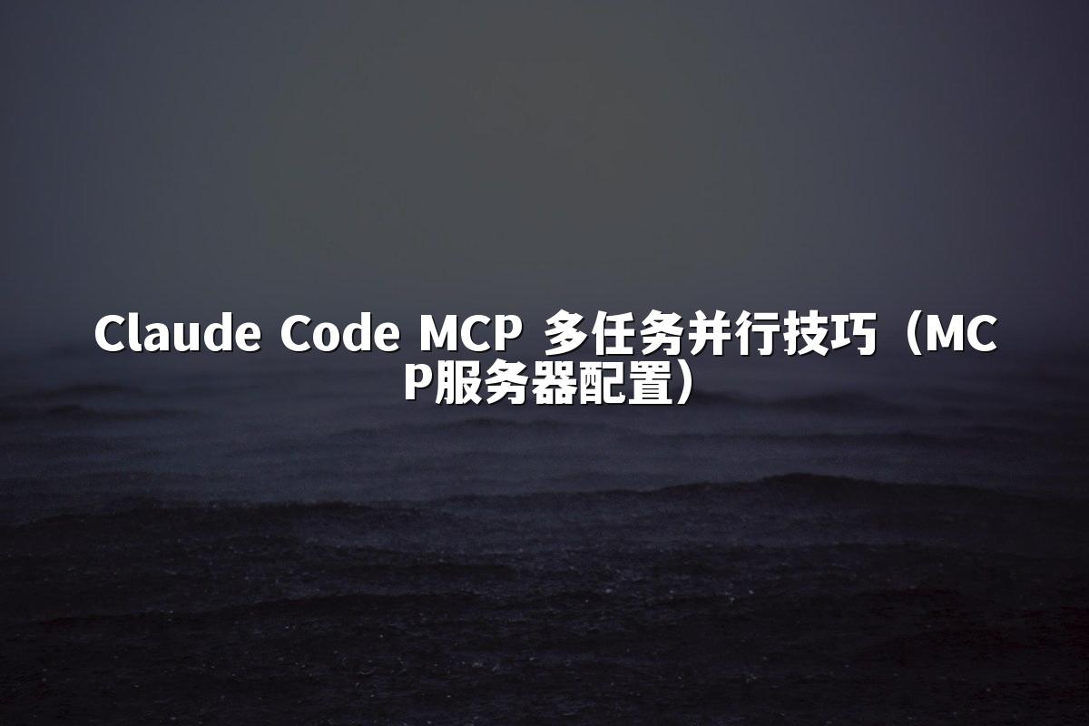Claude Code MCP 多任务并行技巧（MCP服务器配置）