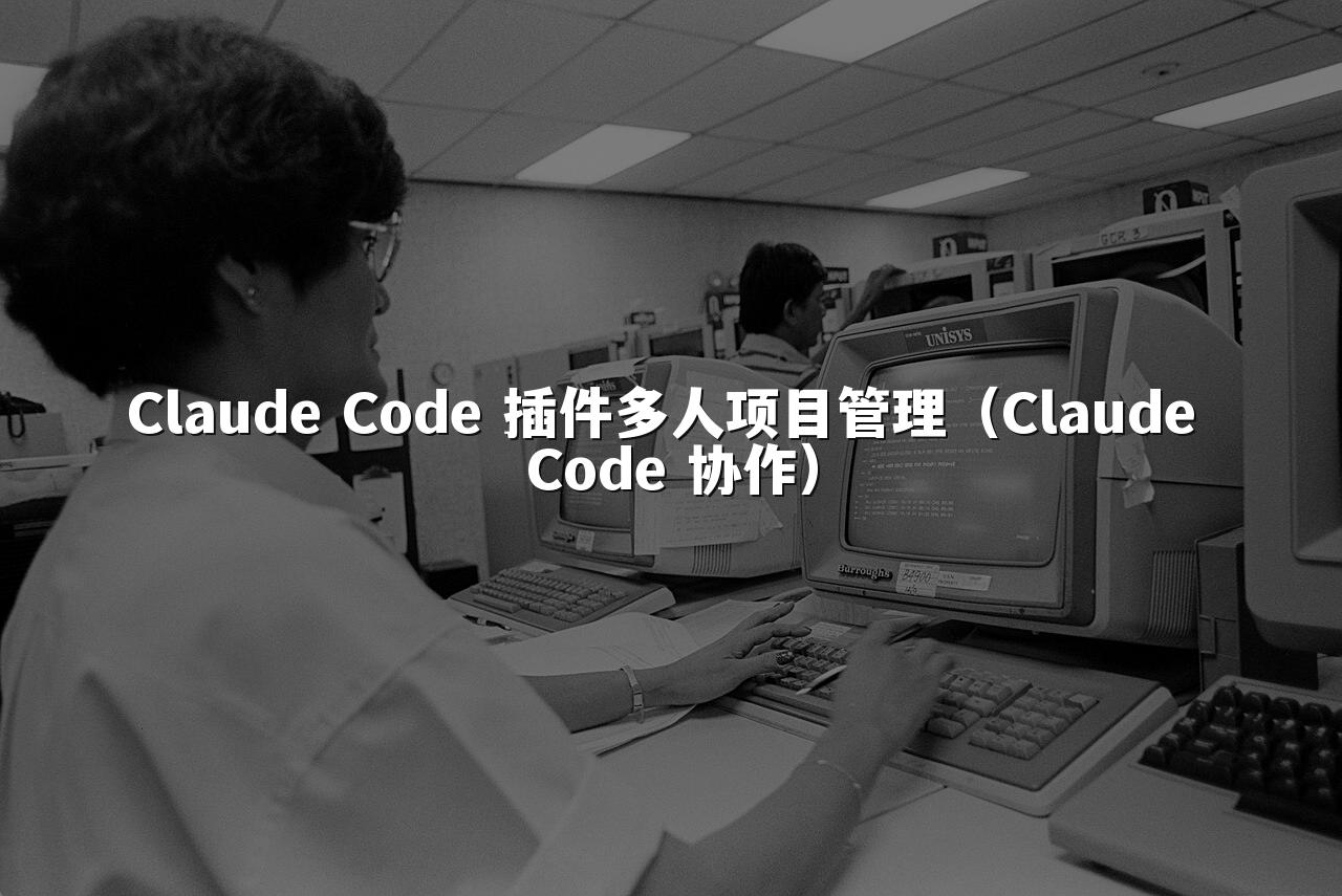 Claude Code 插件多人项目管理（Claude Code 协作）