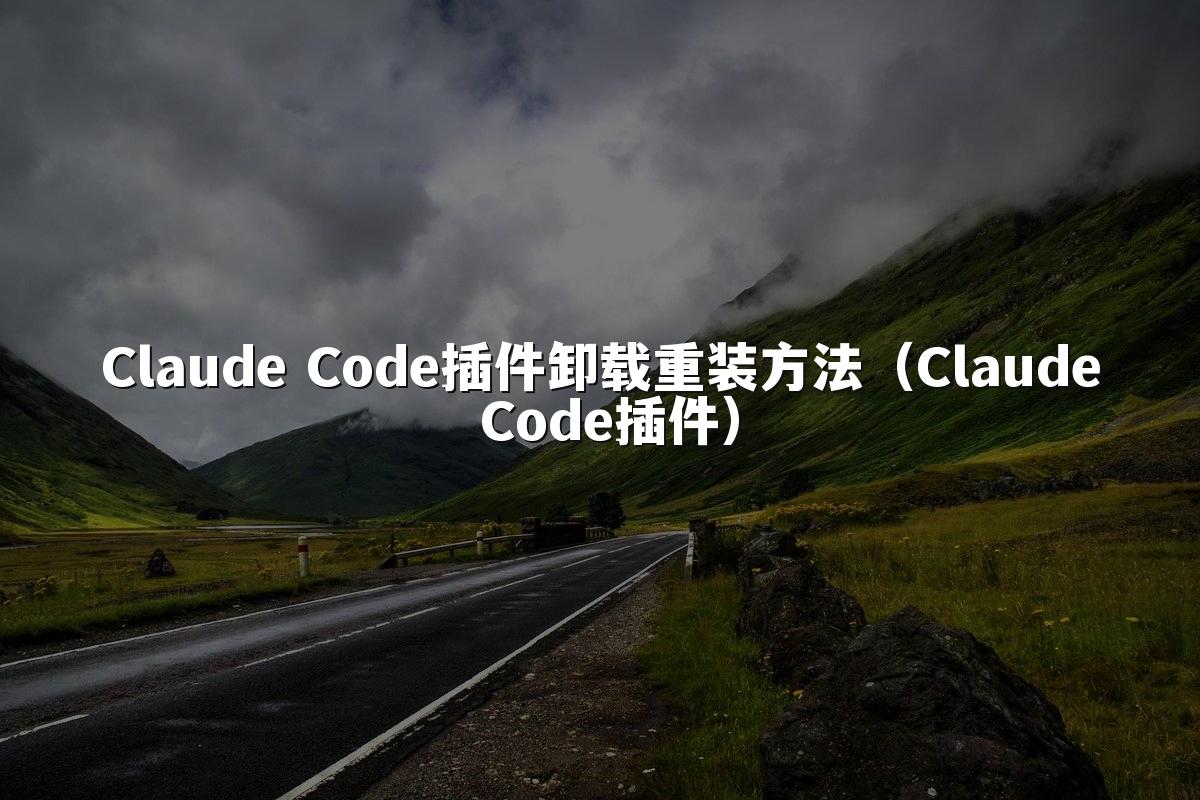 Claude Code插件卸载重装方法（Claude Code插件）