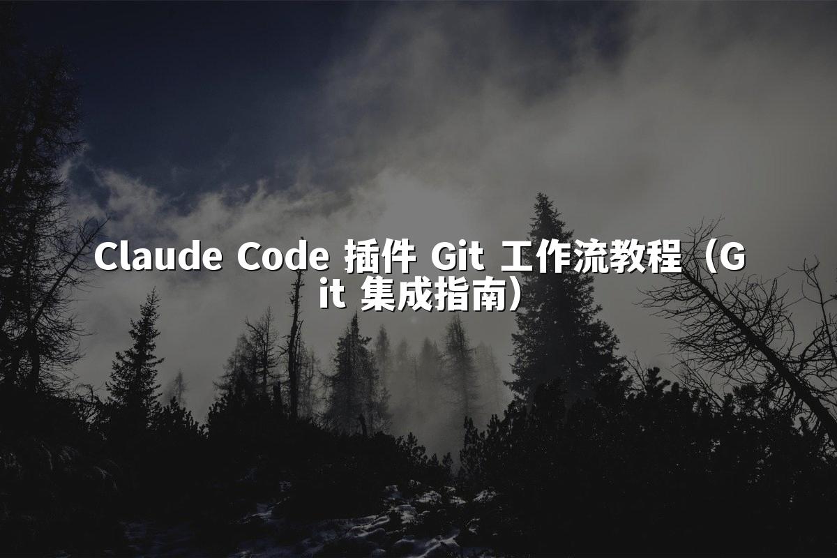 Claude Code 插件 Git 工作流教程（Git 集成指南）