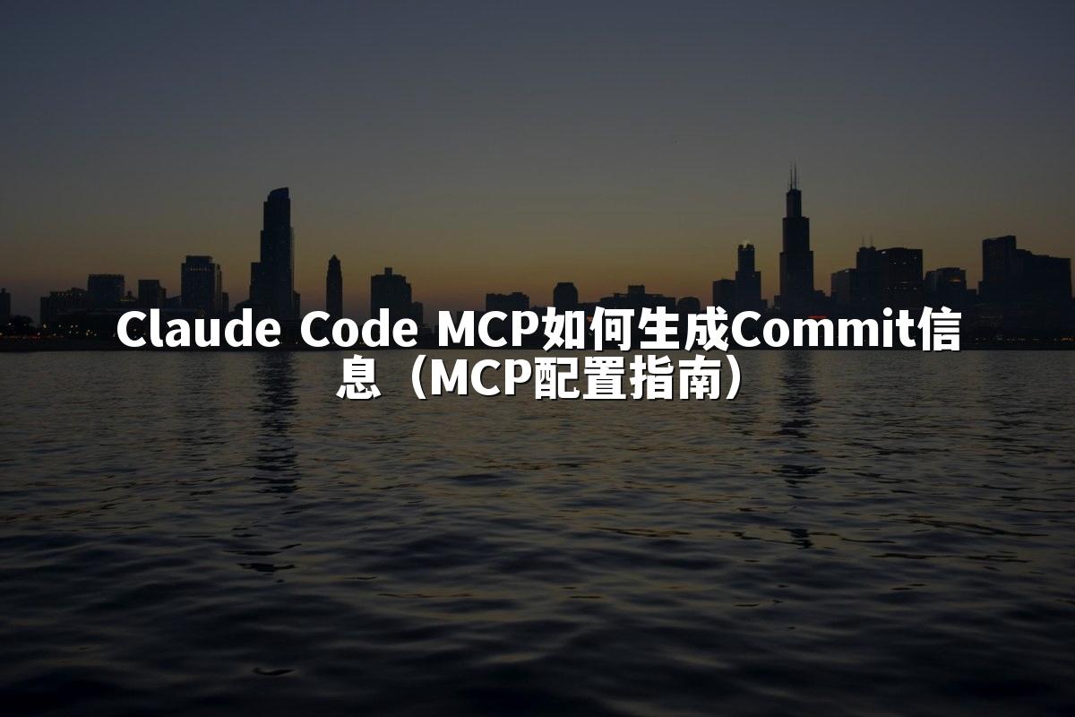 Claude Code MCP如何生成Commit信息（MCP配置指南）