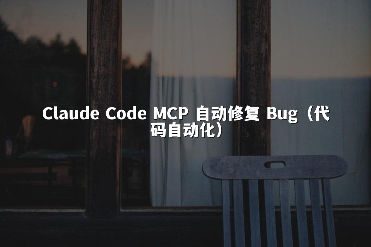 Claude Code MCP 自动修复 Bug（代码自动化）