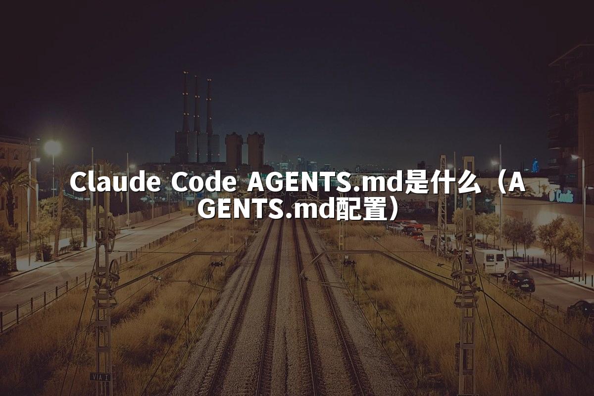 Claude Code AGENTS.md是什么（AGENTS.md配置）