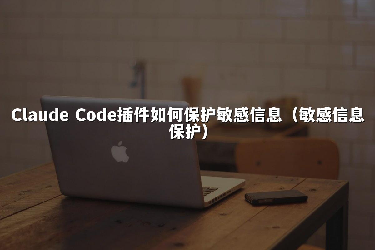 Claude Code插件如何保护敏感信息（敏感信息保护）