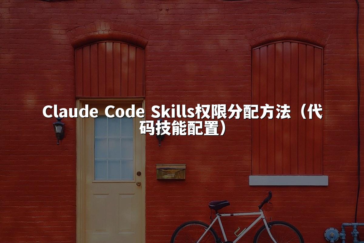 Claude Code Skills权限分配方法（代码技能配置）