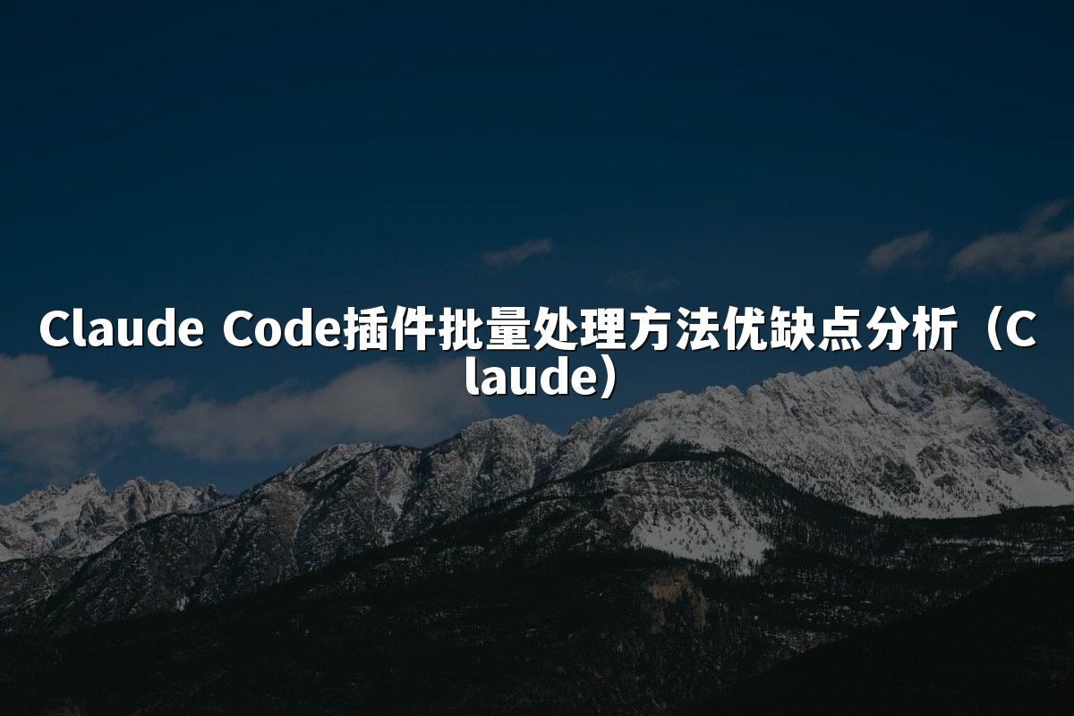 Claude Code插件批量处理方法优缺点分析(Claude)