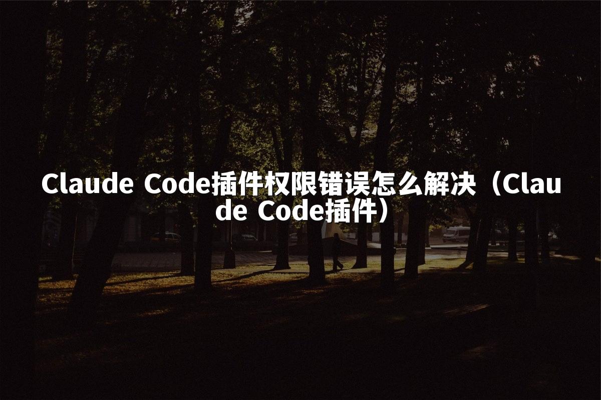 Claude Code插件权限错误怎么解决（Claude Code插件）