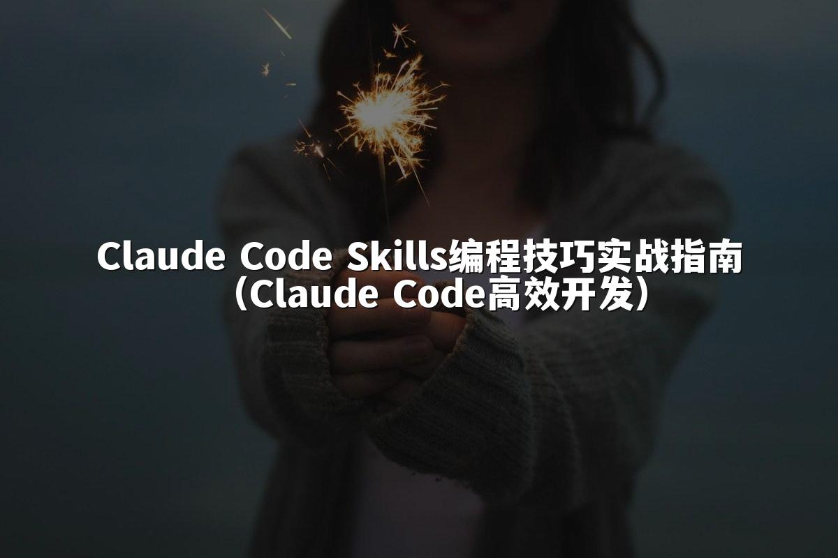 Claude Code Skills编程技巧实战指南（Claude Code高效开发）