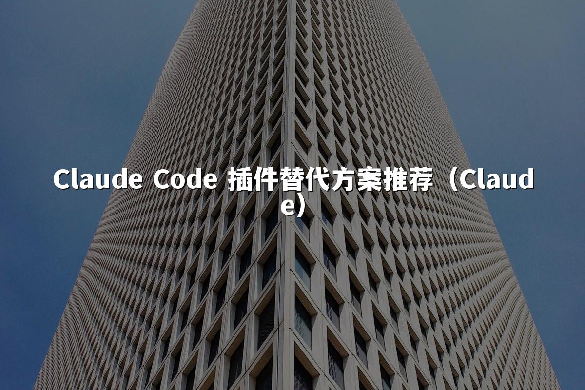 Claude Code 插件替代方案推荐(Claude)