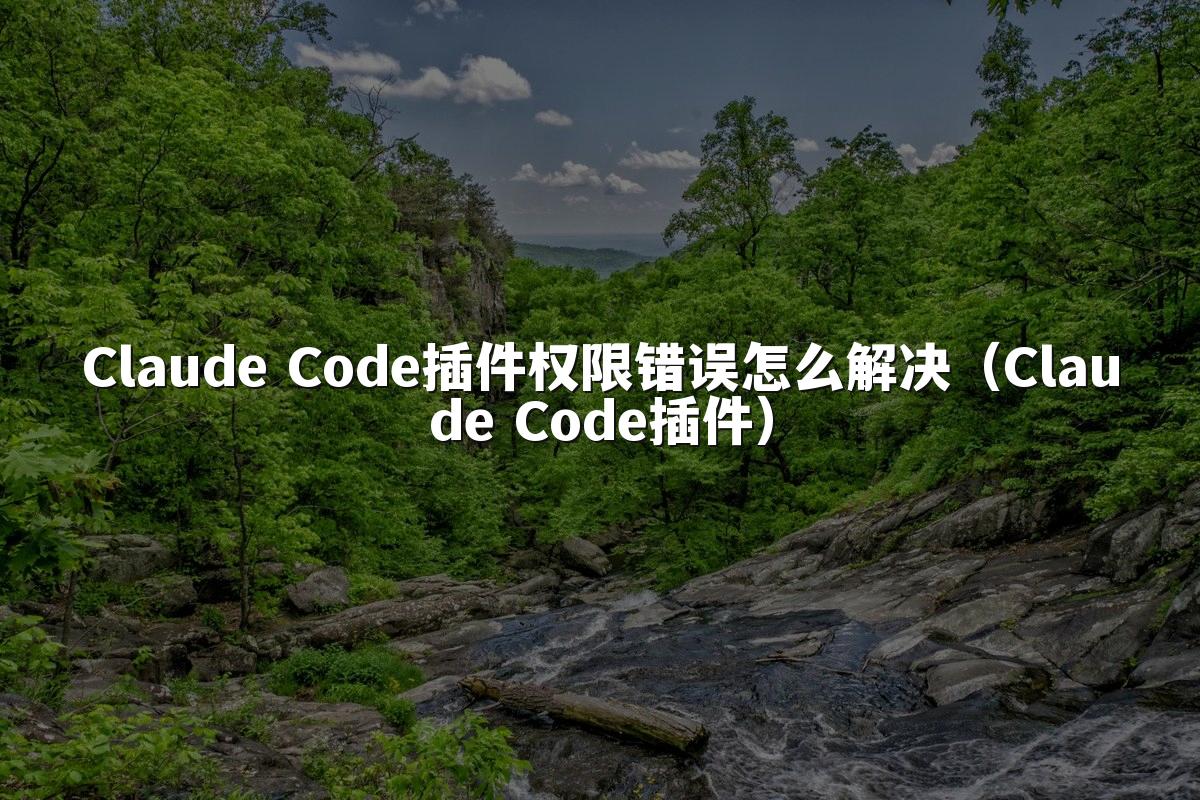 Claude Code插件权限错误怎么解决（Claude Code插件）