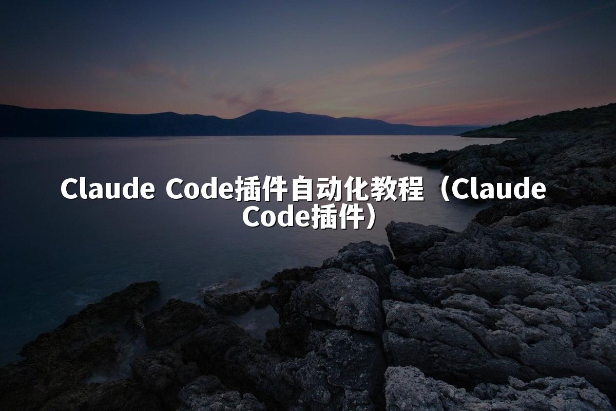 Claude Code插件自动化教程(Claude Code插件)