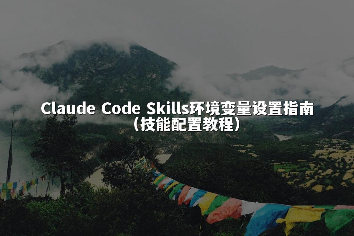 Claude Code Skills环境变量设置指南(技能配置教程)