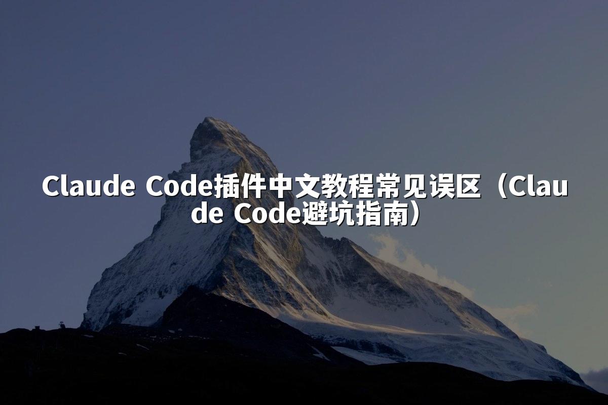 Claude Code插件中文教程常见误区(Claude Code避坑指南)