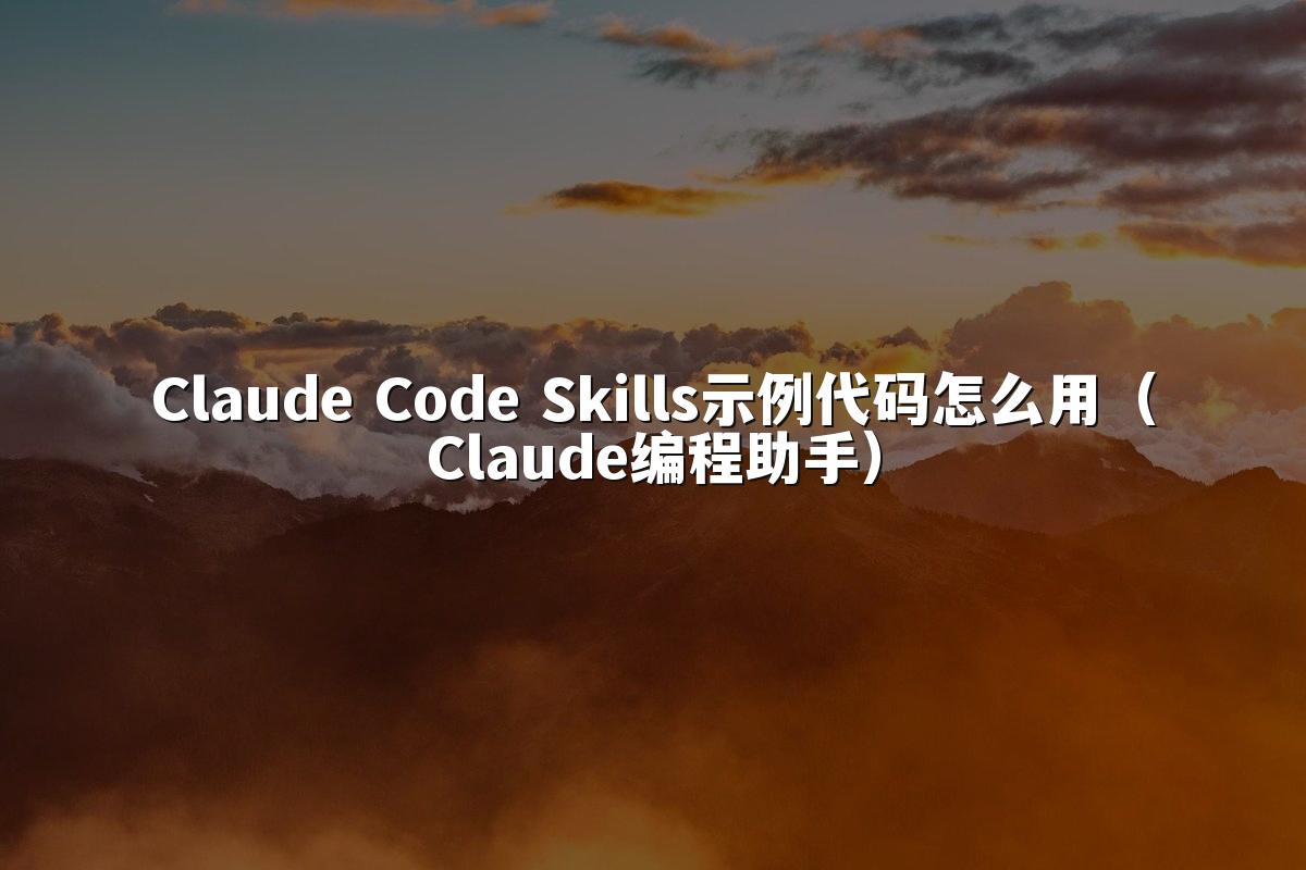 Claude Code Skills示例代码怎么用（Claude编程助手）