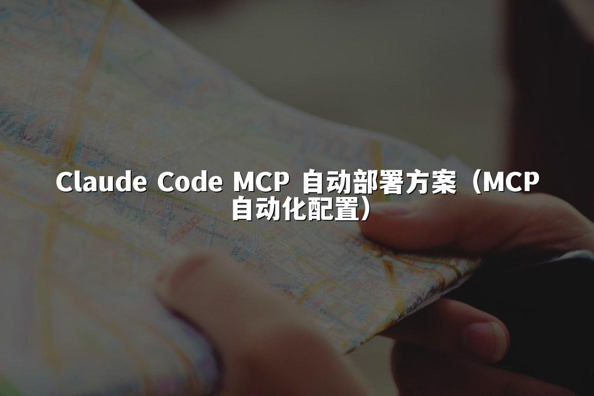 Claude Code MCP 自动部署方案(MCP自动化配置)