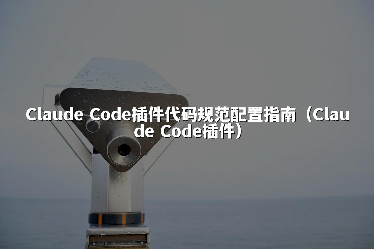 Claude Code插件代码规范配置指南（Claude Code插件）