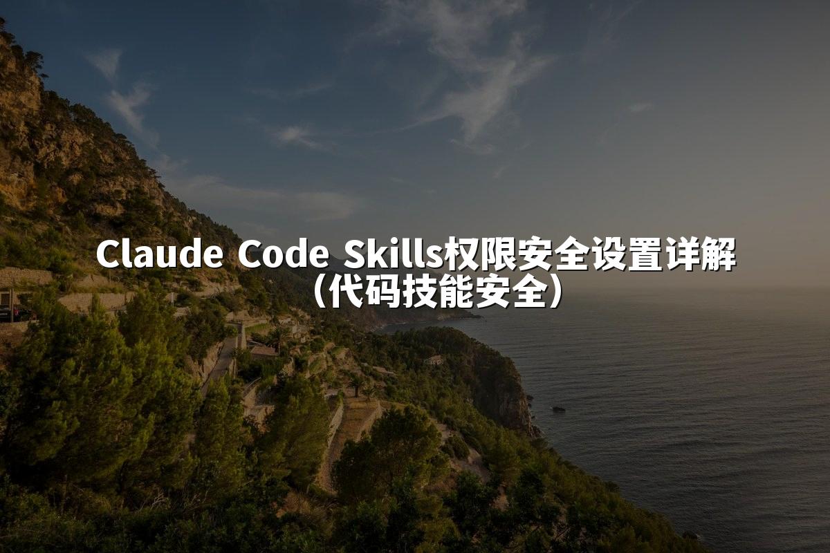 Claude Code Skills权限安全设置详解（代码技能安全）