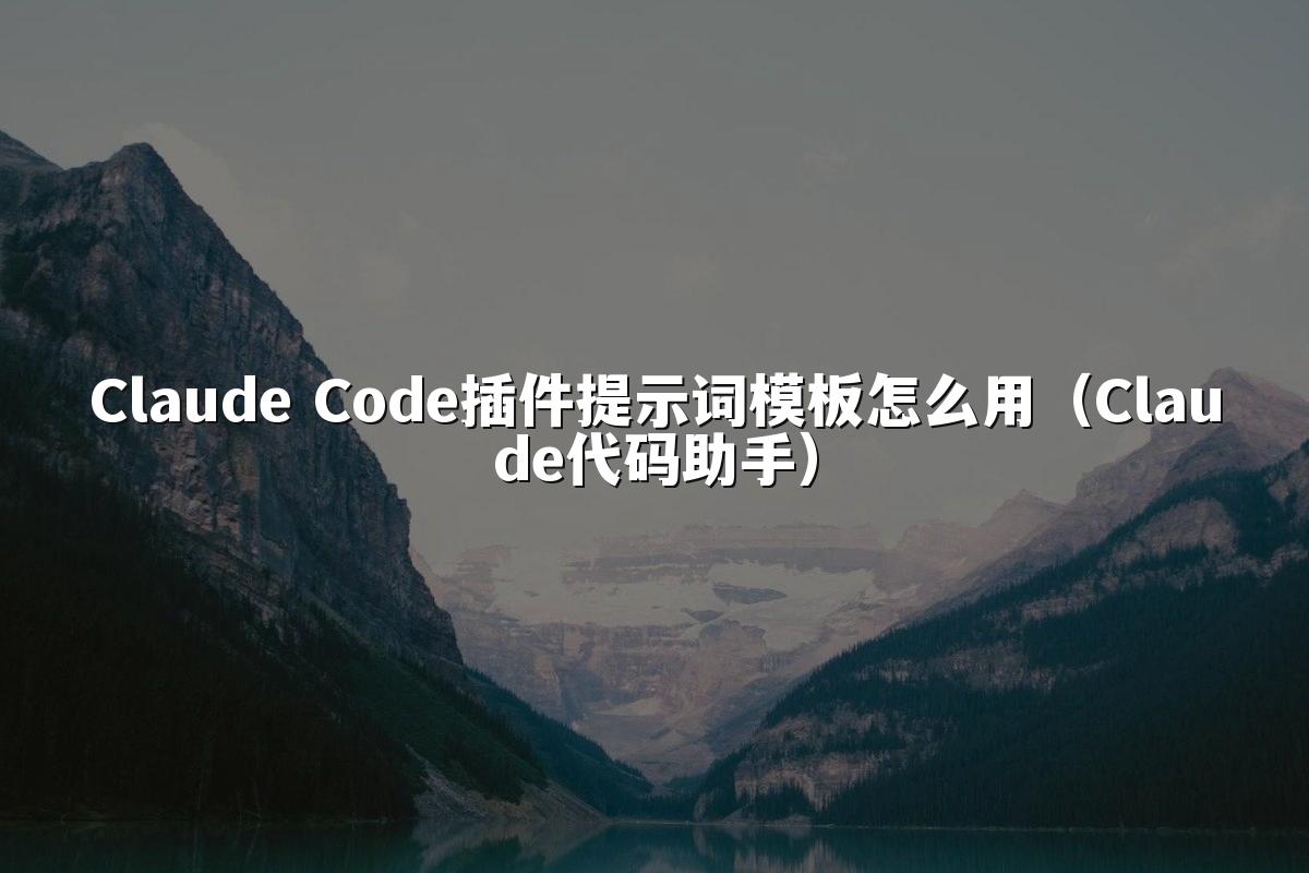 Claude Code插件提示词模板怎么用（Claude代码助手）