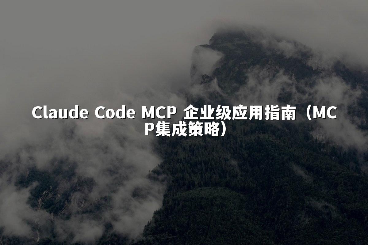Claude Code MCP 企业级应用指南（MCP集成策略）