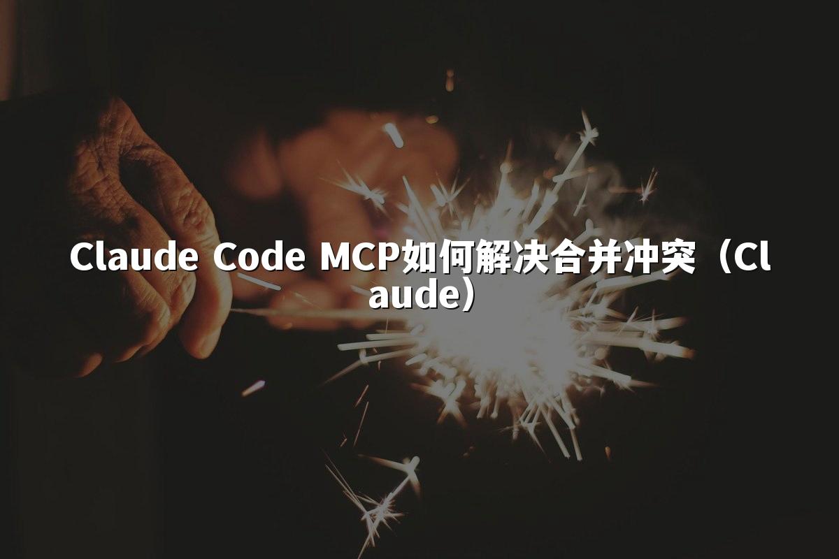 Claude Code MCP如何解决合并冲突（Claude）