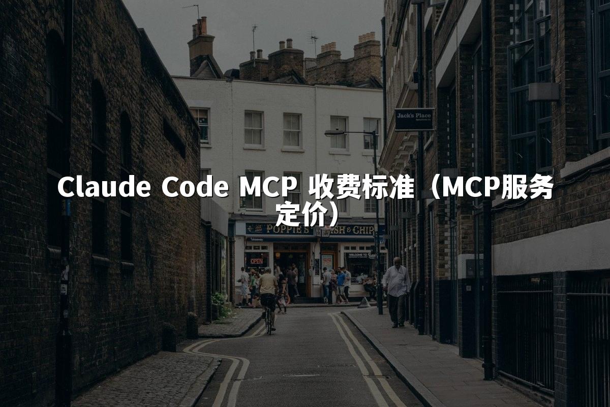 Claude Code MCP 收费标准（MCP服务定价）