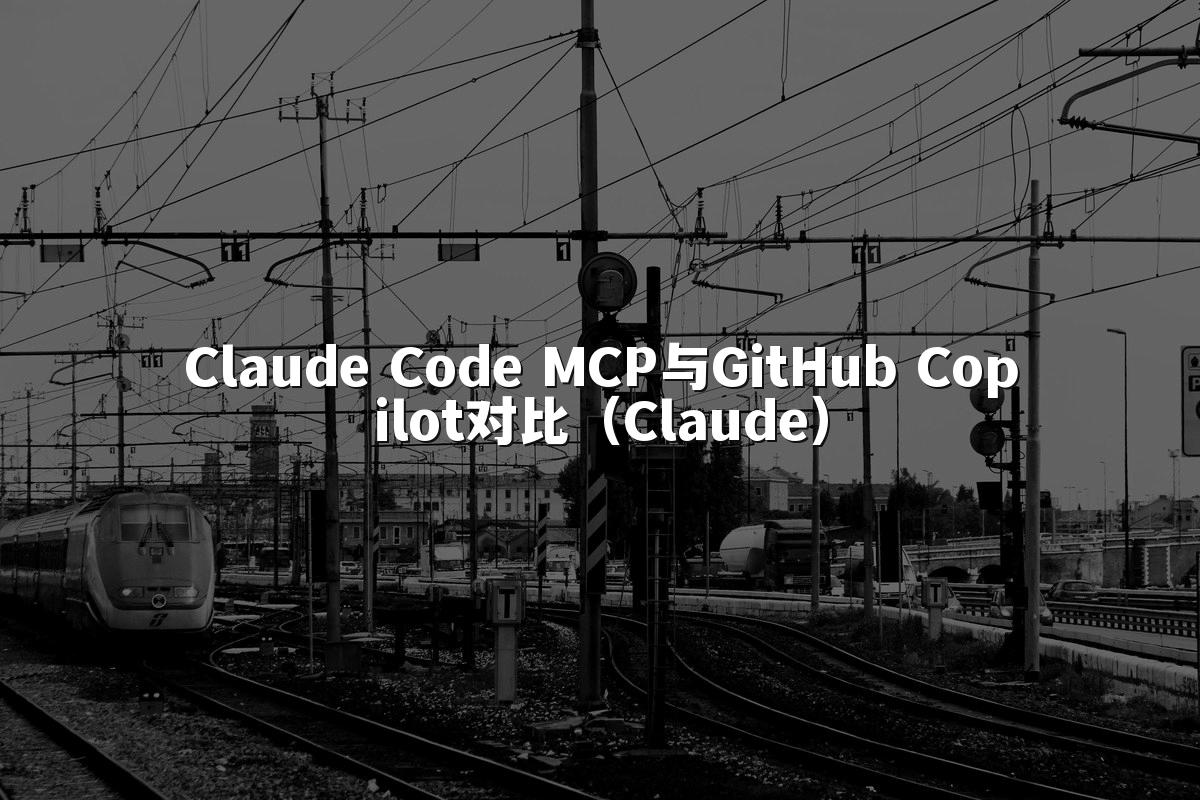Claude Code MCP与GitHub Copilot对比（Claude）