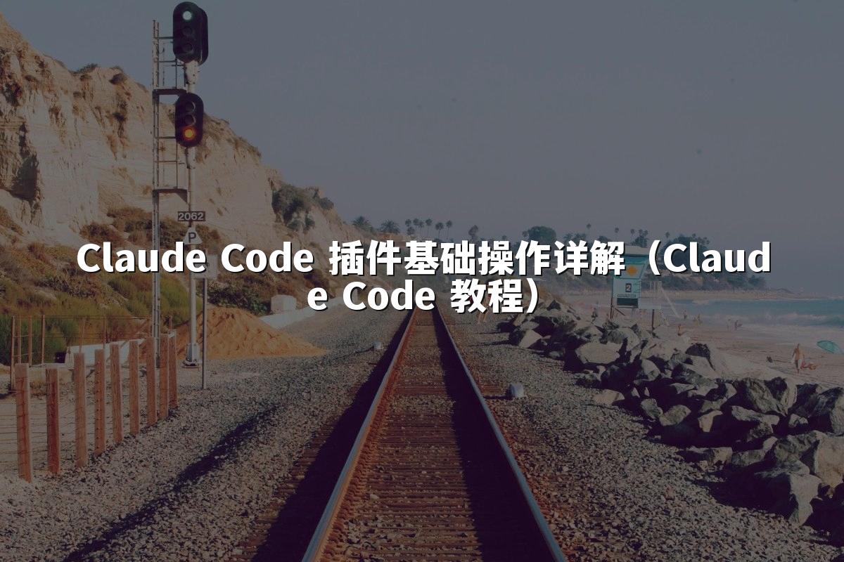 Claude Code 插件基础操作详解（Claude Code 教程）