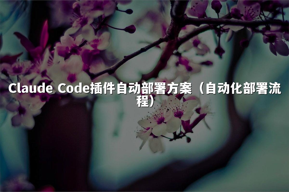 Claude Code插件自动部署方案（自动化部署流程）