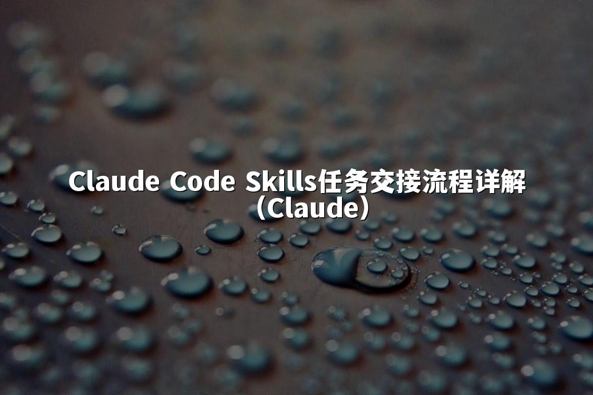 Claude Code Skills任务交接流程详解（Claude）