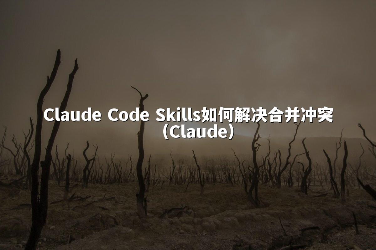 Claude Code Skills如何解决合并冲突（Claude）
