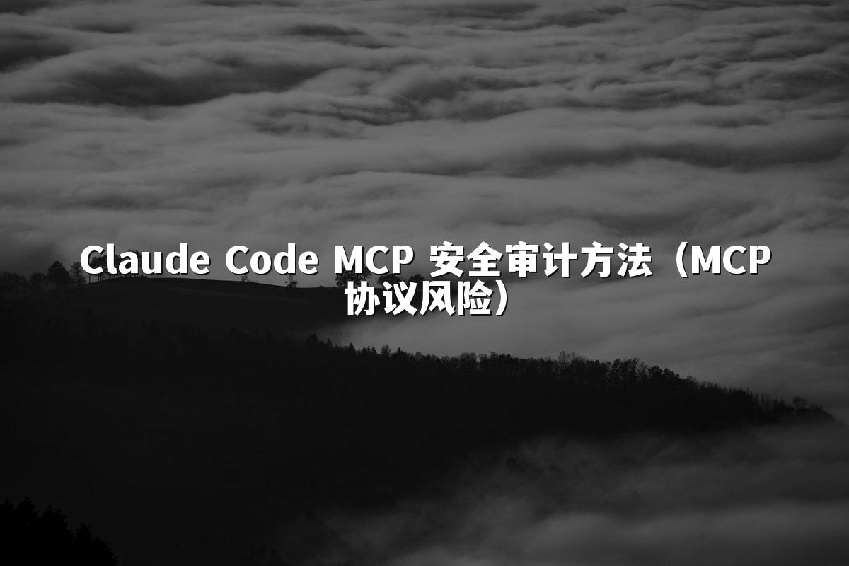 Claude Code MCP 安全审计方法(MCP协议风险)