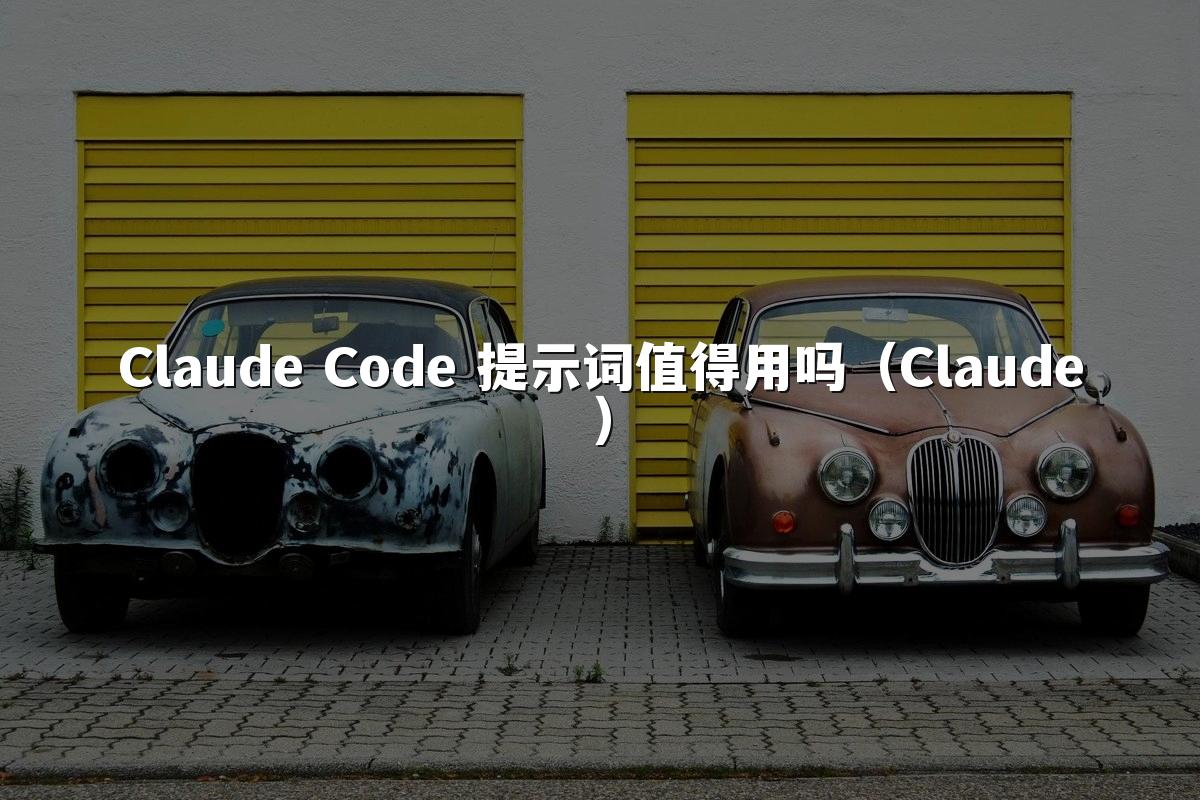 Claude Code 提示词值得用吗（Claude）