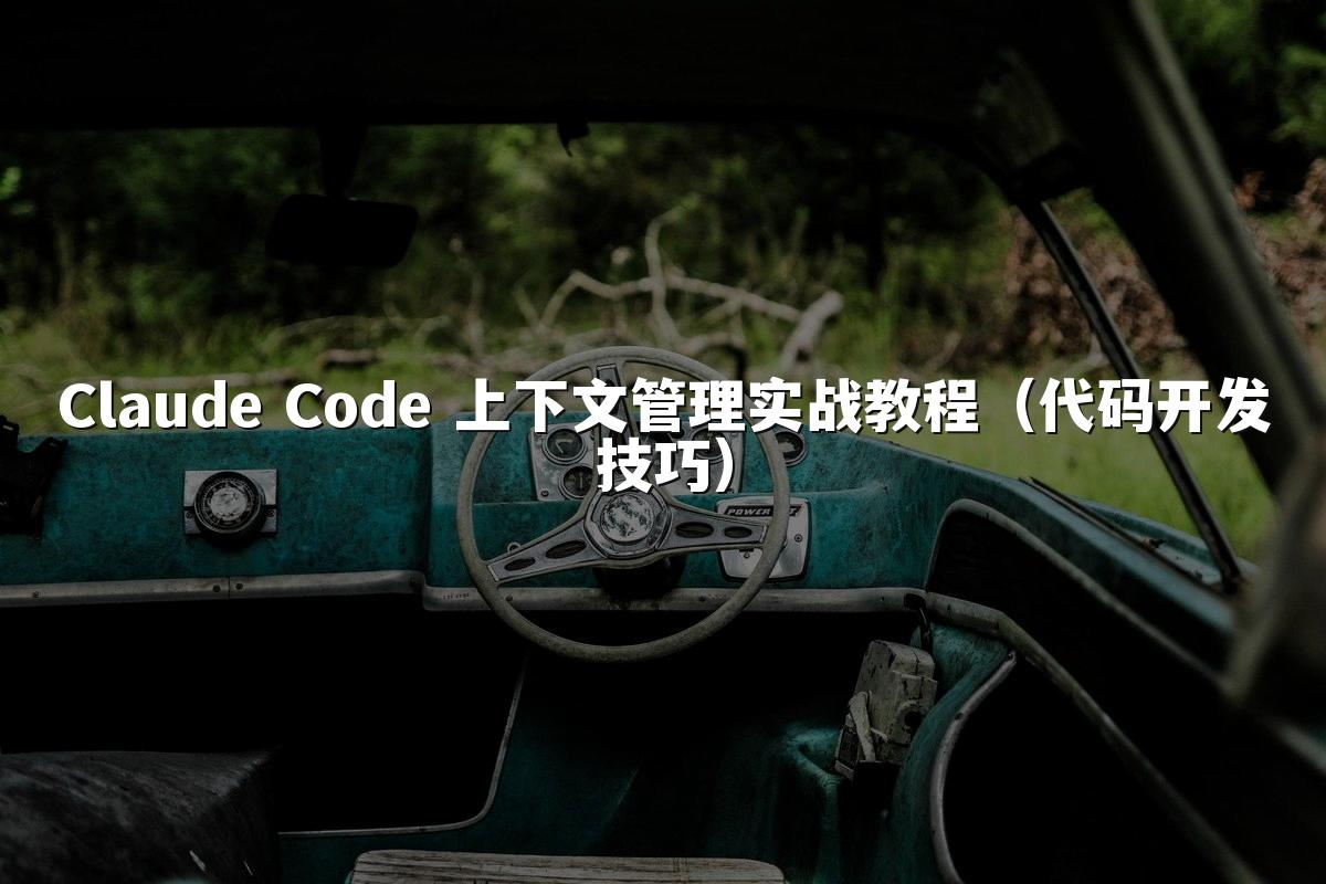 Claude Code 上下文管理实战教程(代码开发技巧)