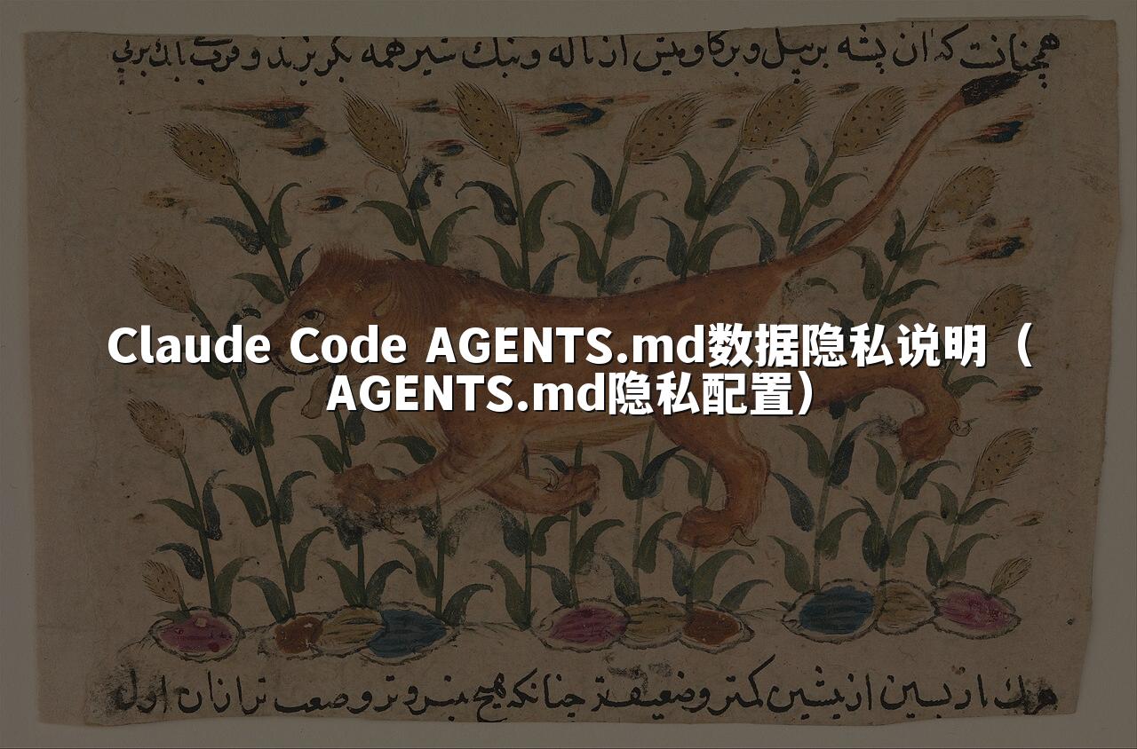 Claude Code AGENTS.md数据隐私说明（AGENTS.md隐私配置）