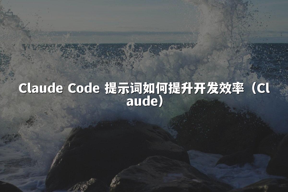 Claude Code 提示词如何提升开发效率（Claude）
