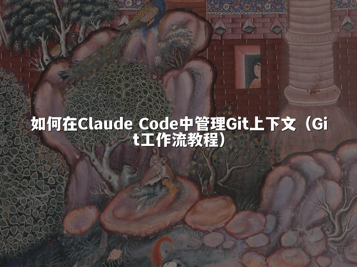 如何在Claude Code中管理Git上下文（Git工作流教程）