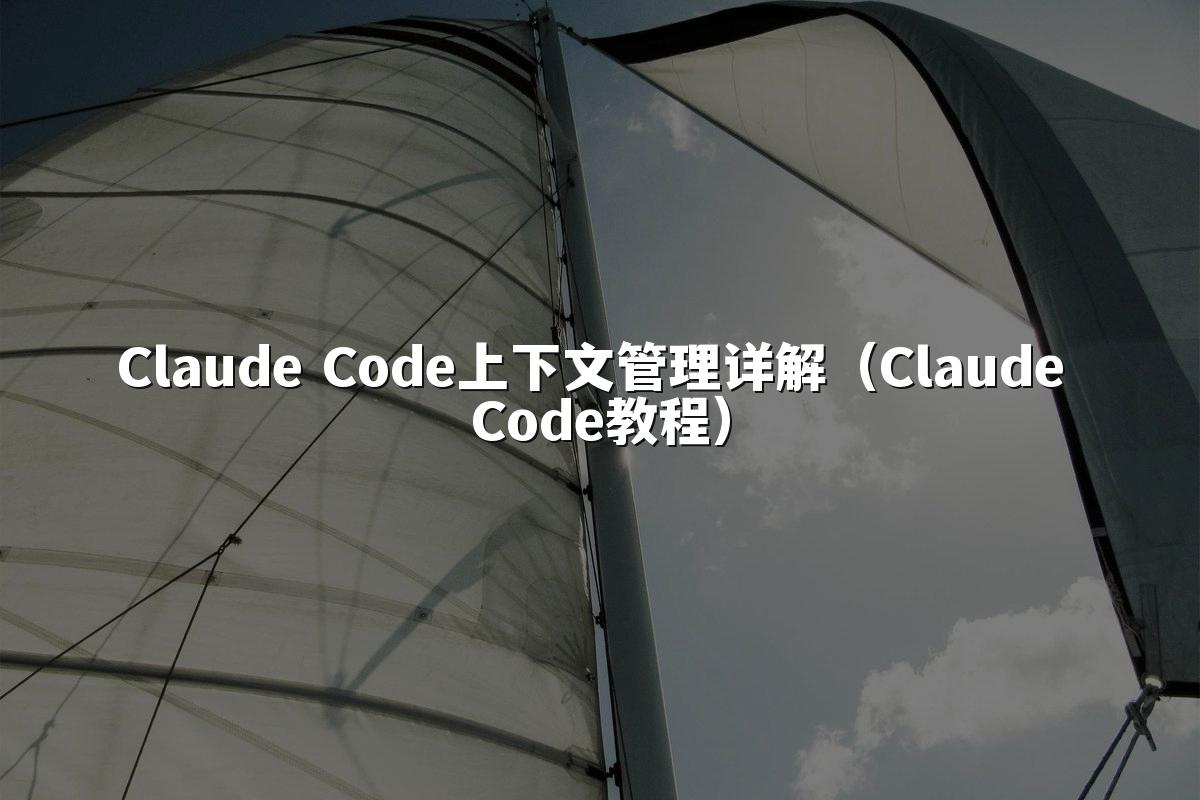 Claude Code上下文管理详解（Claude Code教程）