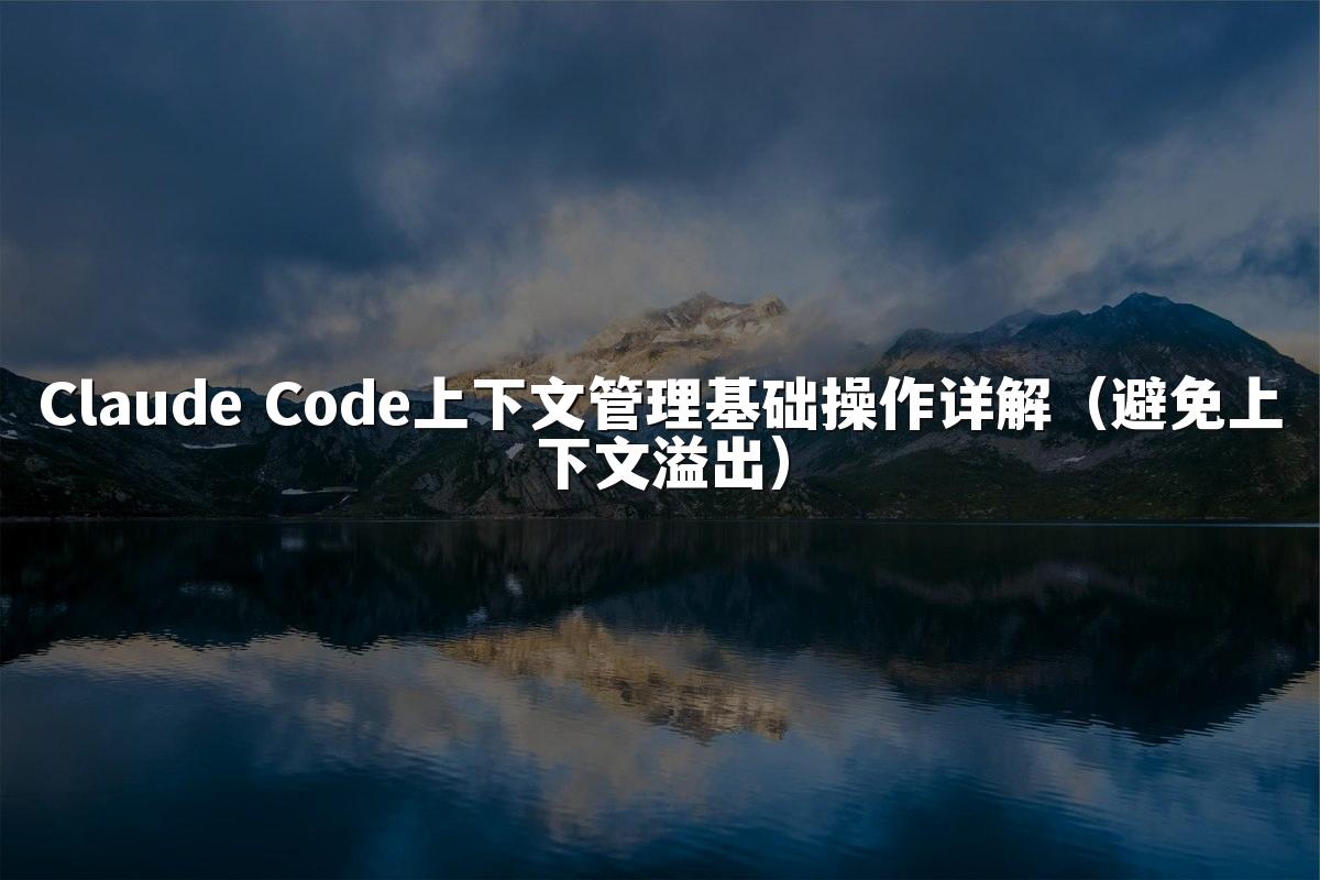 Claude Code上下文管理基础操作详解(避免上下文溢出)